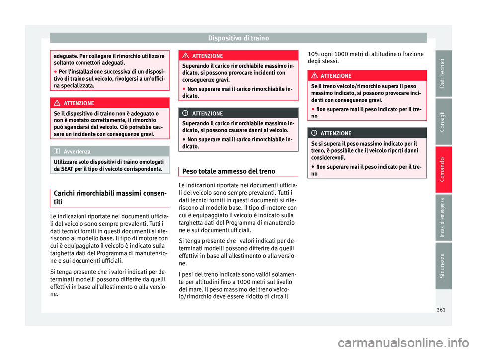Seat Alhambra 2018  Manuale del proprietario (in Italian) Dispositivo di traino
adeguate. Per collegare il rimorchio utilizzare
solt
ant
o connettori adeguati.
● Per l'installazione successiva di un disposi-
tivo di traino s
 ul veicolo, rivolgersi a u