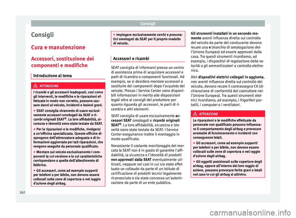 Seat Alhambra 2018  Manuale del proprietario (in Italian) Consigli
Consigli
C ur
a e m
anutenzione
Accessori, sostituzione dei
componenti e modifiche Introduzione al tema ATTENZIONE
I ricambi e gli accessori inadeguati, così come
gli inter v

enti, le modif
