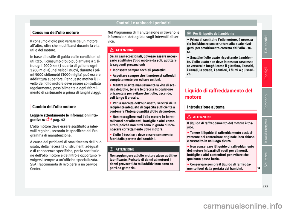 Seat Alhambra 2018  Manuale del proprietario (in Italian) Controlli e rabbocchi periodici
Consumo dell'olio motore Il consumo d'olio può variare da un motore
all'altr
o
, oltre che modificarsi durante la vita
utile del motore.
In base allo stile
