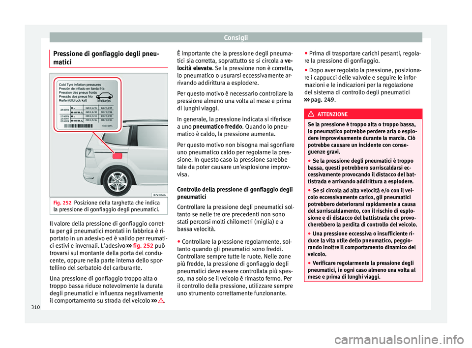 Seat Alhambra 2018 Manuale del proprietario (in Italian) Consigli
Pressione di gonfiaggio degli pneu-
m atic
i Fig. 252
Posizione della targhetta che indica
l a pr
e
ssione di gonfiaggio degli pneumatici. Il valore della pressione di gonfiaggio corret-
t
a Seat Alhambra 2018 Manuale del proprietario (in Italian) Consigli
Pressione di gonfiaggio degli pneu-
m atic
i Fig. 252
Posizione della targhetta che indica
l a pr
e
ssione di gonfiaggio degli pneumatici. Il valore della pressione di gonfiaggio corret-
t
a