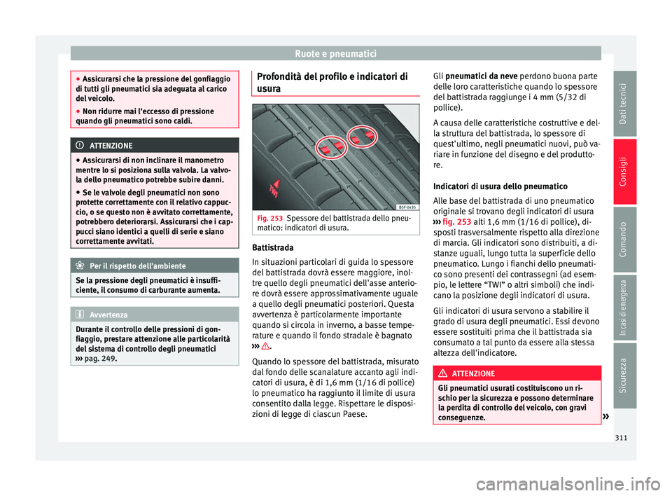 Seat Alhambra 2018 Manuale del proprietario (in Italian) Ruote e pneumatici
●
Ass ic
urarsi che la pressione del gonfiaggio
di tutti gli pneumatici sia adeguata al carico
del veicolo.
● Non ridurre mai l'eccesso di pressione
quando gli pneumatici so Seat Alhambra 2018 Manuale del proprietario (in Italian) Ruote e pneumatici
●
Ass ic
urarsi che la pressione del gonfiaggio
di tutti gli pneumatici sia adeguata al carico
del veicolo.
● Non ridurre mai l'eccesso di pressione
quando gli pneumatici so