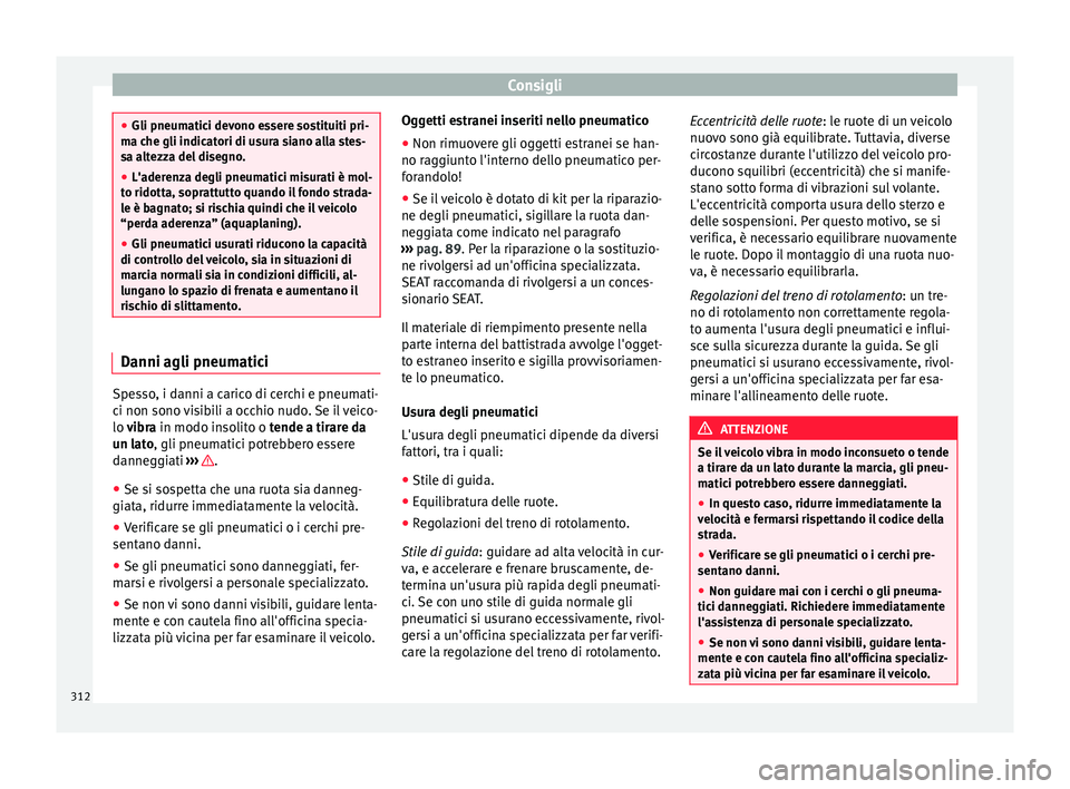 Seat Alhambra 2018 Manuale del proprietario (in Italian) Consigli
●
Gli pneumatic i dev
ono essere sostituiti pri-
ma che gli indicatori di usura siano alla stes-
sa altezza del disegno.
● L'aderenza degli pneumatici misurati è mol-
to ridotta, sop Seat Alhambra 2018 Manuale del proprietario (in Italian) Consigli
●
Gli pneumatic i dev
ono essere sostituiti pri-
ma che gli indicatori di usura siano alla stes-
sa altezza del disegno.
● L'aderenza degli pneumatici misurati è mol-
to ridotta, sop