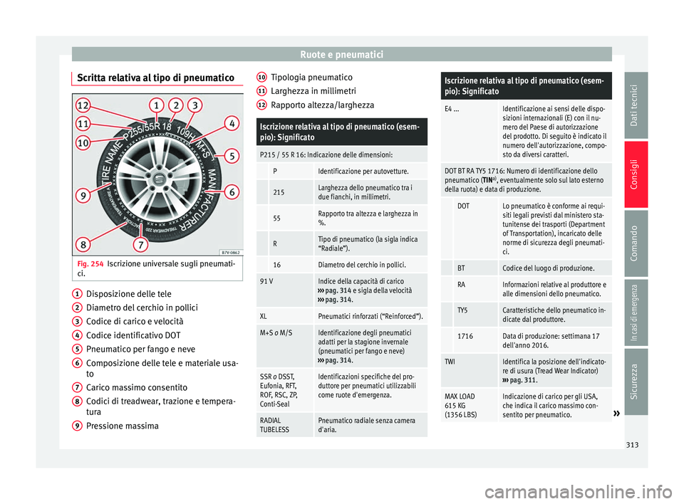 Seat Alhambra 2018 Manuale del proprietario (in Italian) Ruote e pneumatici
Scritta relativa al tipo di pneumatico Fig. 254
Iscrizione universale sugli pneumati-
c i. Disposizione delle tele
Di
ametr
o del
cerchio in pollici
Codice di carico e velocità
Co Seat Alhambra 2018 Manuale del proprietario (in Italian) Ruote e pneumatici
Scritta relativa al tipo di pneumatico Fig. 254
Iscrizione universale sugli pneumati-
c i. Disposizione delle tele
Di
ametr
o del
cerchio in pollici
Codice di carico e velocità
Co