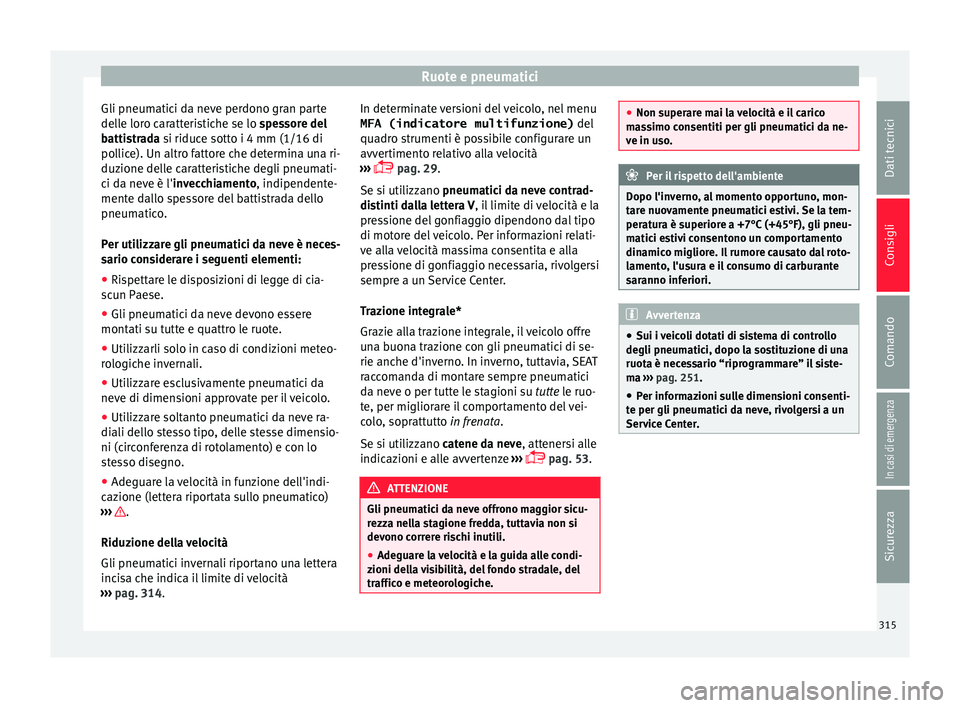 Seat Alhambra 2018 Manuale del proprietario (in Italian) Ruote e pneumatici
Gli pneumatici da neve perdono gran parte
del l
e lor
o caratteristiche se lo spessore del
battistrada si riduce sotto i 4 mm (1/16 di
pollice). Un altro fattore che determina una r Seat Alhambra 2018 Manuale del proprietario (in Italian) Ruote e pneumatici
Gli pneumatici da neve perdono gran parte
del l
e lor
o caratteristiche se lo spessore del
battistrada si riduce sotto i 4 mm (1/16 di
pollice). Un altro fattore che determina una r