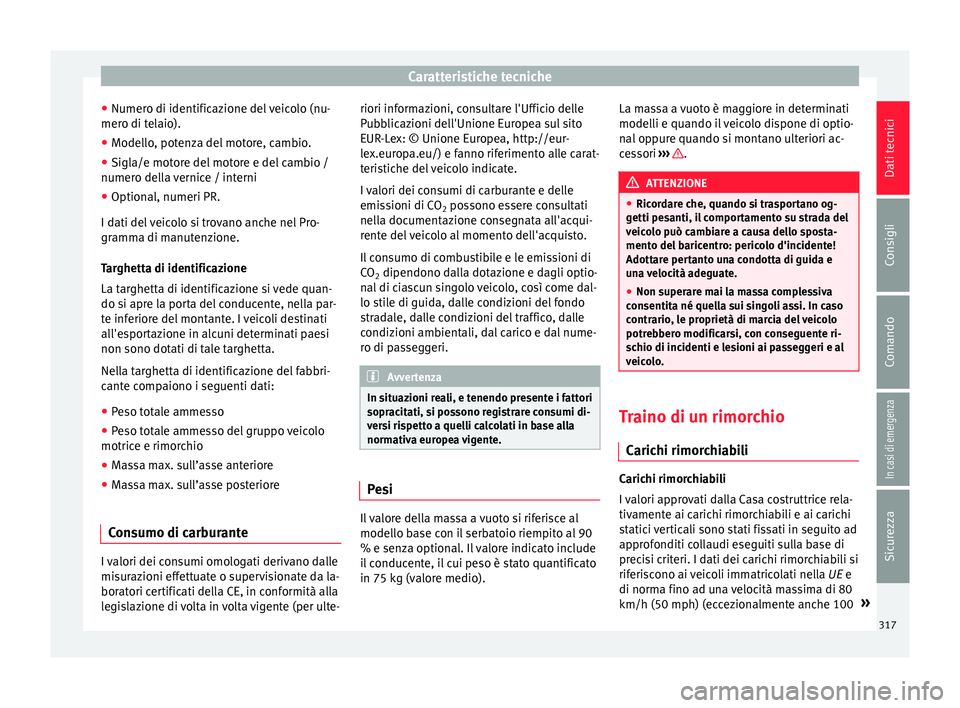 Seat Alhambra 2018 Manuale del proprietario (in Italian) Caratteristiche tecniche
● Numer o di identific
az
ione del veicolo (nu-
mero di telaio).
● Modello, potenza del motore, cambio.
● Sigla/e motore del motore e del cambio /
numero dell
a vernice Seat Alhambra 2018 Manuale del proprietario (in Italian) Caratteristiche tecniche
● Numer o di identific
az
ione del veicolo (nu-
mero di telaio).
● Modello, potenza del motore, cambio.
● Sigla/e motore del motore e del cambio /
numero dell
a vernice