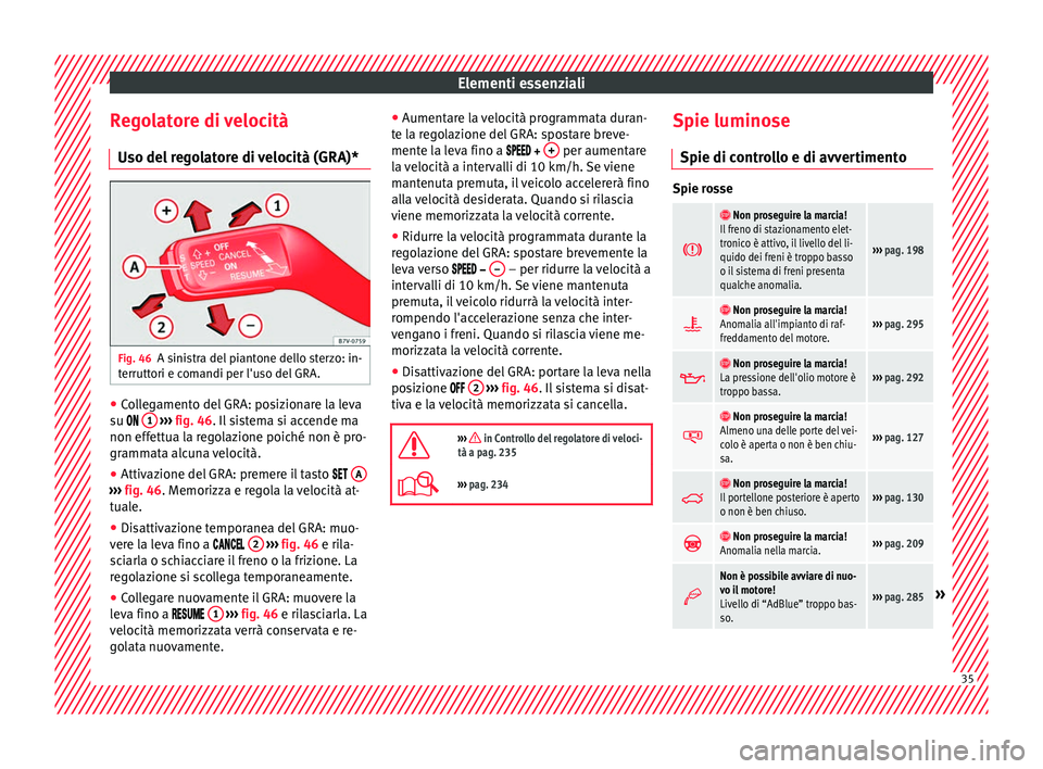 Seat Alhambra 2018  Manuale del proprietario (in Italian) Elementi essenziali
Regolatore di velocità U so del
 r
egolatore di velocità (GRA)*Fig. 46
A sinistra del piantone dello sterzo: in-
t errutt
ori e c

omandi per l'uso del GRA. ●
Collegamento 