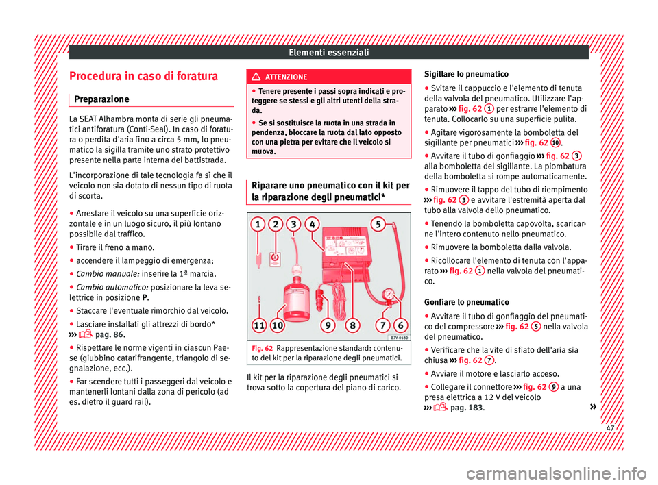 Seat Alhambra 2018  Manuale del proprietario (in Italian) Elementi essenziali
Procedura in caso di foratura Pr ep
ar
azione La SEAT Alhambra monta di serie gli pneuma-
tici antif
or

atura (Conti-Seal). In caso di foratu-
ra o perdita d'aria fino a circa
