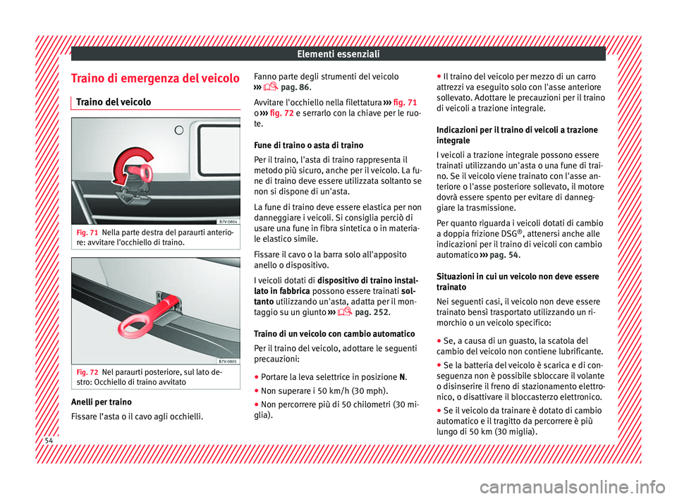 Seat Alhambra 2018  Manuale del proprietario (in Italian) Elementi essenziali
Traino di emergenza del veicolo Tr
aino del
 veicoloFig. 71
Nella parte destra del paraurti anterio-
r e: avv
it

are l'occhiello di traino. Fig. 72
Nel paraurti posteriore, su