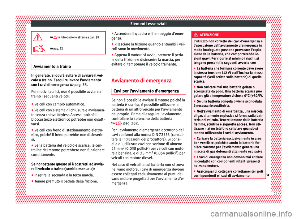 Seat Alhambra 2018  Manuale del proprietario (in Italian) Elementi essenziali
›››  in Introduzione al tema a pag. 92
›››  pag. 92 Avviamento a traino
In generale, si dovrà evitare di avviare il vei-
co
lo a tr

aino. Eseguire invece l'
