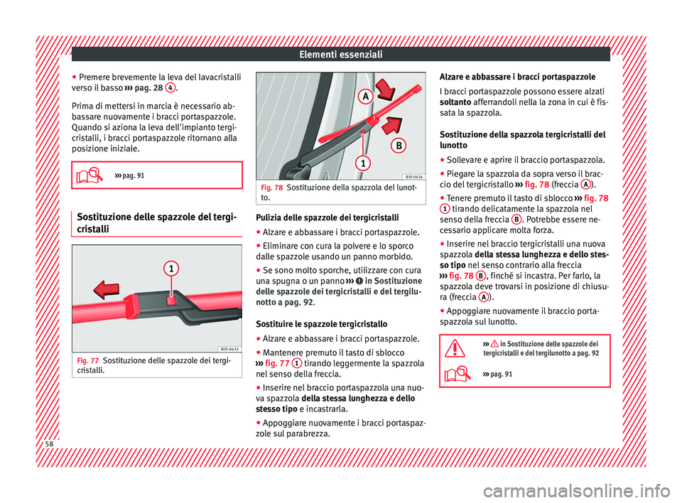 Seat Alhambra 2018  Manuale del proprietario (in Italian) Elementi essenziali
● Pr emer
e br
evemente la leva del lavacristalli
verso il basso  ››› pag. 28  4 .
Prim a di mett
er
si in marcia è necessario ab-
bassare nuovamente i bracci portaspazzol