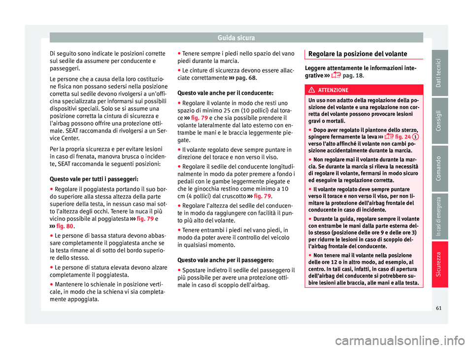 Seat Alhambra 2018  Manuale del proprietario (in Italian) Guida sicura
Di seguito sono indicate le posizioni corrette
s u
l
 sedile da assumere per conducente e
passeggeri.
Le persone che a causa della loro costituzio-
ne fisica non possano sedersi nella pos