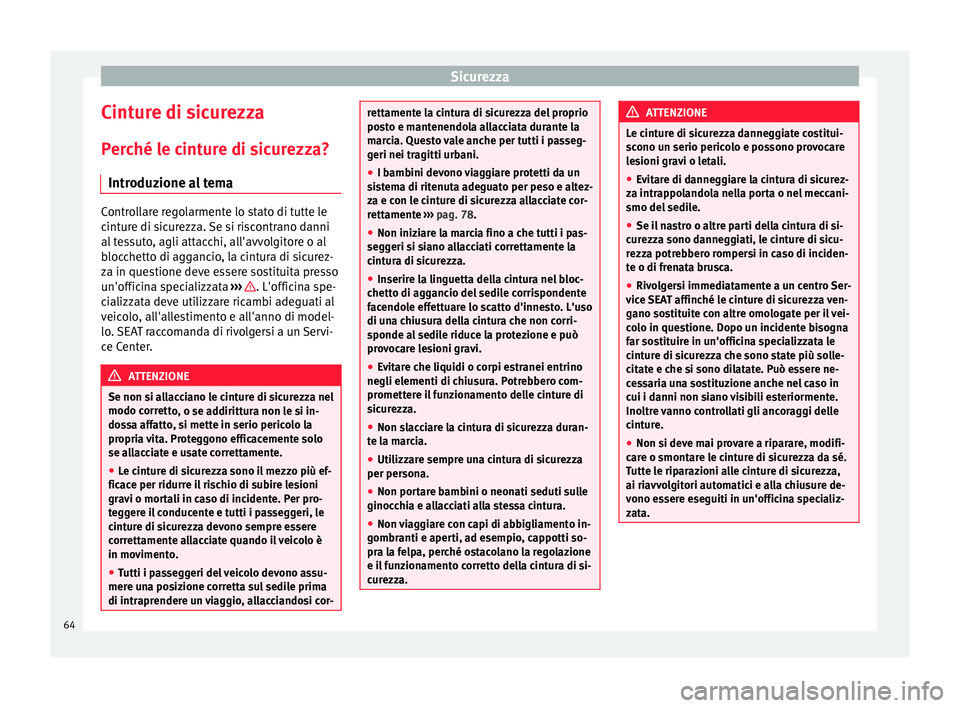 Seat Alhambra 2018  Manuale del proprietario (in Italian) Sicurezza
Cinture di sicurezza
P er
c
hé le cinture di sicurezza?
Introduzione al tema Controllare regolarmente lo stato di tutte le
cint
ur

e di sicurezza. Se si riscontrano danni
al tessuto, agli 