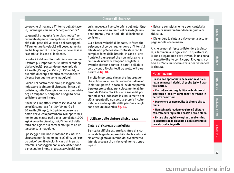 Seat Alhambra 2018  Manuale del proprietario (in Italian) Cinture di sicurezza
coloro che si trovano all'interno dell'abitaco-
lo , u
n'ener
gia chiamata “energia cinetica”.
La quantità di questa “energia cinetica” ac-
cumulata dipende p