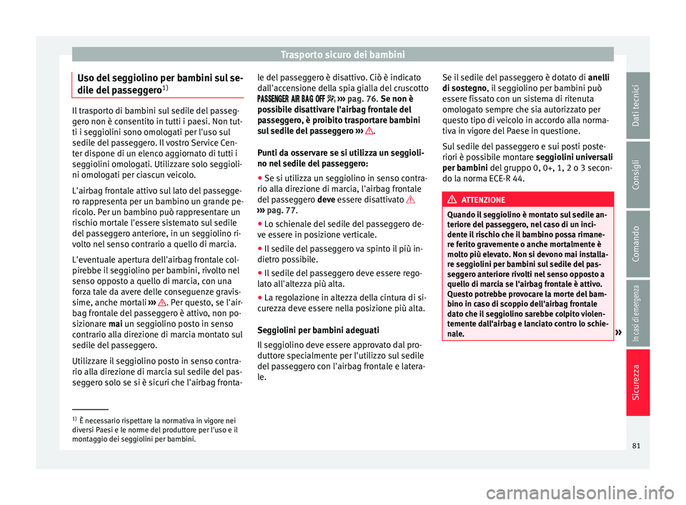 Seat Alhambra 2018  Manuale del proprietario (in Italian) Trasporto sicuro dei bambini
Uso del seggiolino per bambini sul se-
di l
e del
 passeggero 1)Il trasporto di bambini sul sedile del passeg-
ger
o non è c

onsentito in tutti i paesi. Non tut-
ti i se