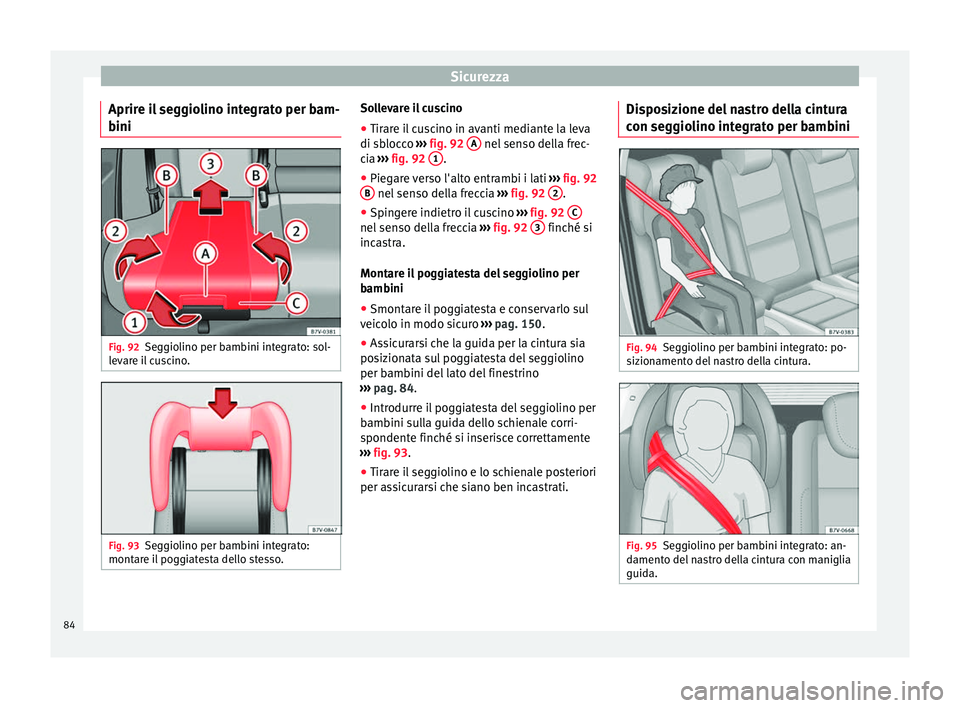 Seat Alhambra 2018  Manuale del proprietario (in Italian) Sicurezza
Aprire il seggiolino integrato per bam-
b ini Fig. 92
Seggiolino per bambini integrato: sol-
l ev
ar
e il cuscino. Fig. 93
Seggiolino per bambini integrato:
mont ar
e i

l poggiatesta dello 
