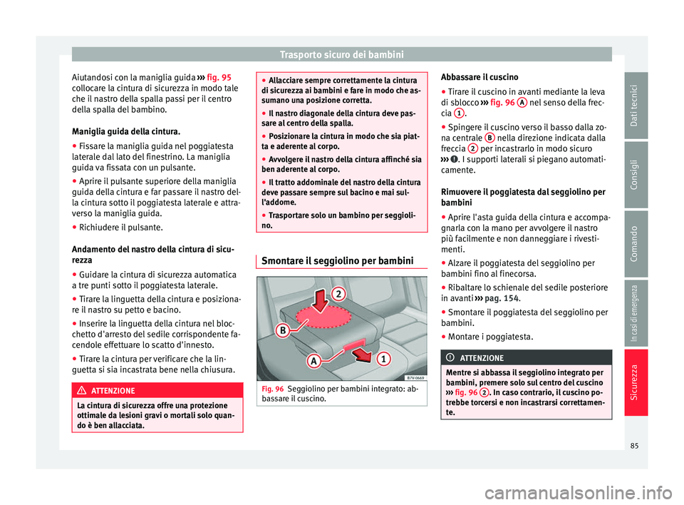 Seat Alhambra 2018  Manuale del proprietario (in Italian) Trasporto sicuro dei bambini
Aiutandosi con la maniglia guida  ››
›  fig. 95
collocare la cintura di sicurezza in modo tale
che il nastro della spalla passi per il centro
della spalla del bambin