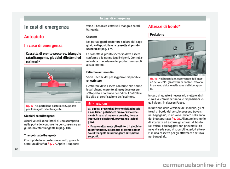 Seat Alhambra 2018  Manuale del proprietario (in Italian) In casi di emergenza
In casi di emergenza
Aut o
aiut
o
In caso di emergenza Cassetta di pronto soccorso, triangolo
catarifrangente, giubbini riflettenti ed
estintori* Fig. 97
Nel portellone posteriore