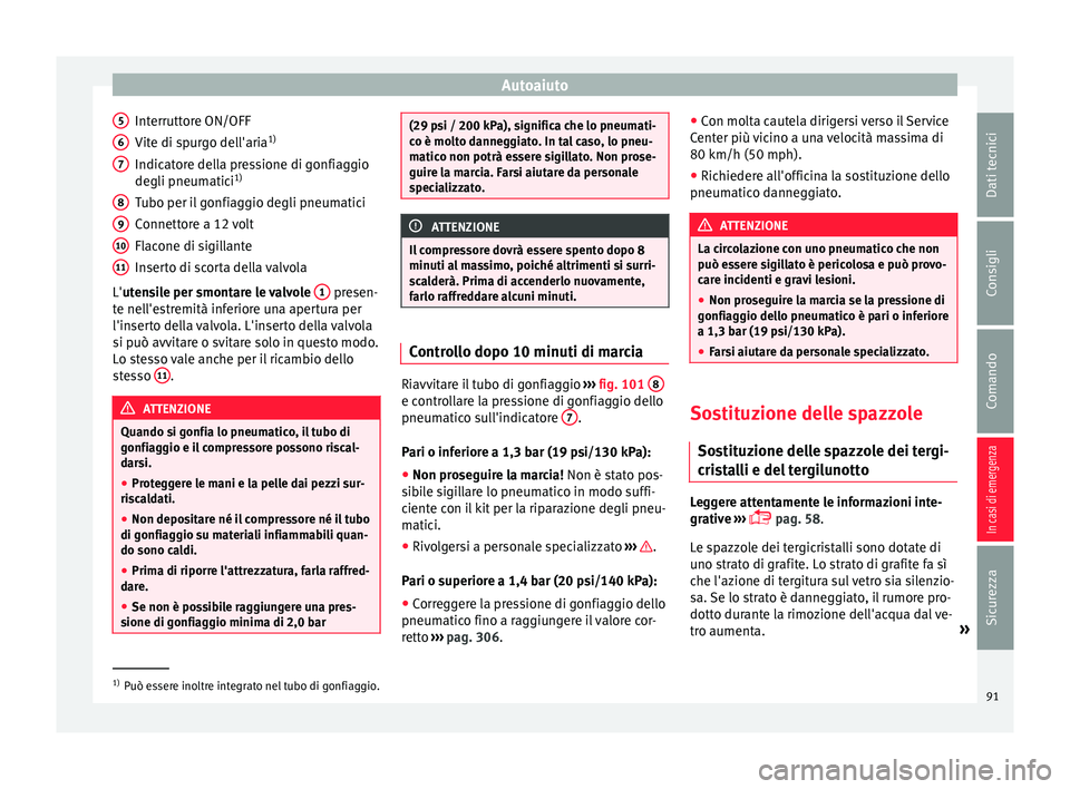 Seat Alhambra 2018  Manuale del proprietario (in Italian) Autoaiuto
Interruttore ON/OFF
V it
e di s
purgo dell'aria 1)
Indicatore della pressione di gonfiaggio
degli pneumatici 1)
Tubo per il gonfiaggio degli pneumatici
Connettore a 12 volt
Flacone di si