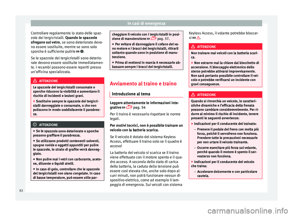 Seat Alhambra 2018  Manuale del proprietario (in Italian) In casi di emergenza
Controllare regolarmente lo stato delle spaz-
z o
l
e dei tergicristalli. Quando le spazzole
sfregano sul vetro , se sono deteriorate devo-
no essere sostituite, mentre se sono so