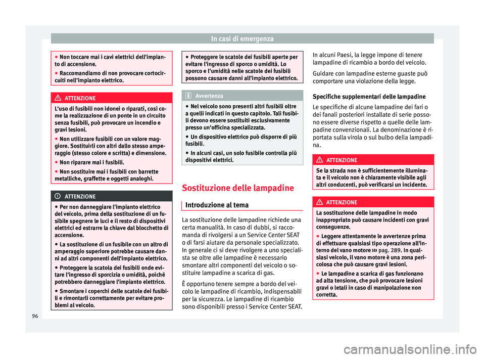Seat Alhambra 2018 Manuale del proprietario (in Italian) In casi di emergenza
●
Non toc c
are mai i cavi elettrici dell'impian-
to di accensione.
● Raccomandiamo di non provocare cortocir-
cuiti nell'impi
anto elettrico. ATTENZIONE
L'uso di Seat Alhambra 2018 Manuale del proprietario (in Italian) In casi di emergenza
●
Non toc c
are mai i cavi elettrici dell'impian-
to di accensione.
● Raccomandiamo di non provocare cortocir-
cuiti nell'impi
anto elettrico. ATTENZIONE
L'uso di