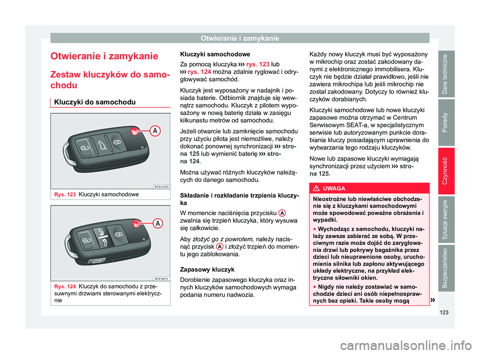 Seat Alhambra 2018 Instrukcja Obsługi (in Polish) Otwieranie i zamykanie
Otwieranie i zamykanie
Zestaw kluczyków do samo- chodu
Kluczyki do samochodu Rys. 123
Kluczyki samochodowe Rys. 124
Kluczyk do samochodu z prze-
suwnymi drzwiami sterowanymi el Seat Alhambra 2018 Instrukcja Obsługi (in Polish) Otwieranie i zamykanie
Otwieranie i zamykanie
Zestaw kluczyków do samo- chodu
Kluczyki do samochodu Rys. 123
Kluczyki samochodowe Rys. 124
Kluczyk do samochodu z prze-
suwnymi drzwiami sterowanymi el