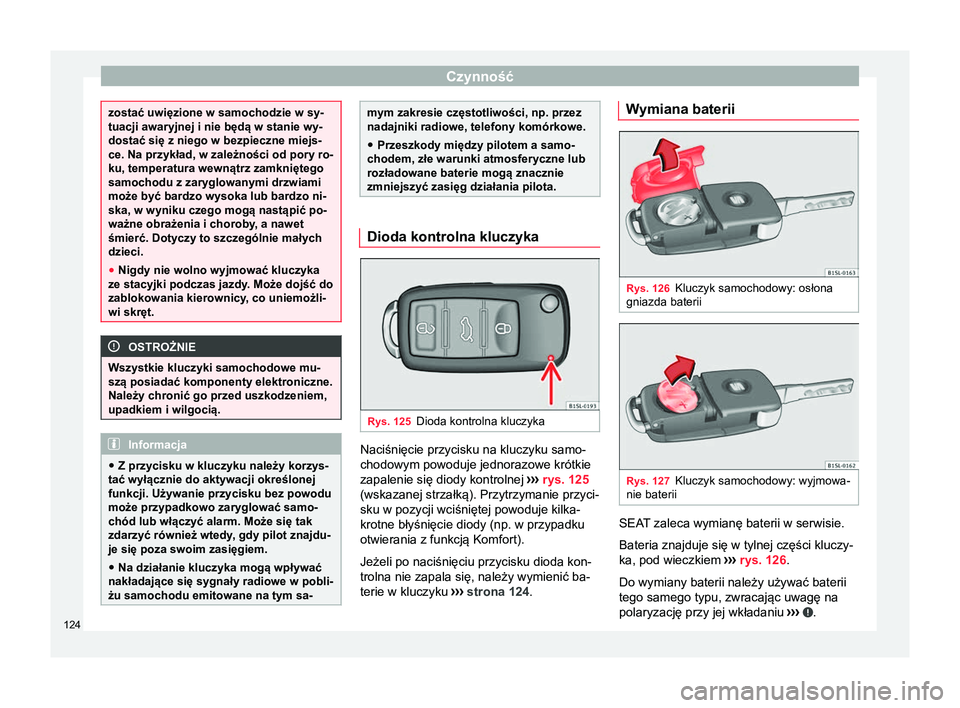 Seat Alhambra 2018 Instrukcja Obsługi (in Polish) Czynność
zostać uwięzione w samochodzie w sy-
tuacji awaryjnej i nie będą w stanie wy-
dostać się z niego w bezpieczne miejs-
ce. Na przykład, w zależności od pory ro-
ku, temperatura wewn Seat Alhambra 2018 Instrukcja Obsługi (in Polish) Czynność
zostać uwięzione w samochodzie w sy-
tuacji awaryjnej i nie będą w stanie wy-
dostać się z niego w bezpieczne miejs-
ce. Na przykład, w zależności od pory ro-
ku, temperatura wewn