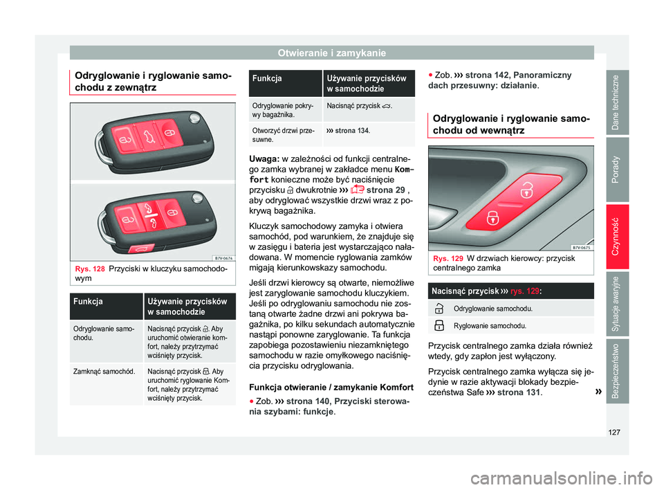 Seat Alhambra 2018 Instrukcja Obsługi (in Polish) Otwieranie i zamykanie
Odryglowanie i ryglowanie samo-
chodu z zewnątrz Rys. 128
Przyciski w kluczyku samochodo-
wymFunkcjaUżywanie przycisków
w samochodzie
Odryglowanie samo-
chodu.Nacisnąć przy Seat Alhambra 2018 Instrukcja Obsługi (in Polish) Otwieranie i zamykanie
Odryglowanie i ryglowanie samo-
chodu z zewnątrz Rys. 128
Przyciski w kluczyku samochodo-
wymFunkcjaUżywanie przycisków
w samochodzie
Odryglowanie samo-
chodu.Nacisnąć przy