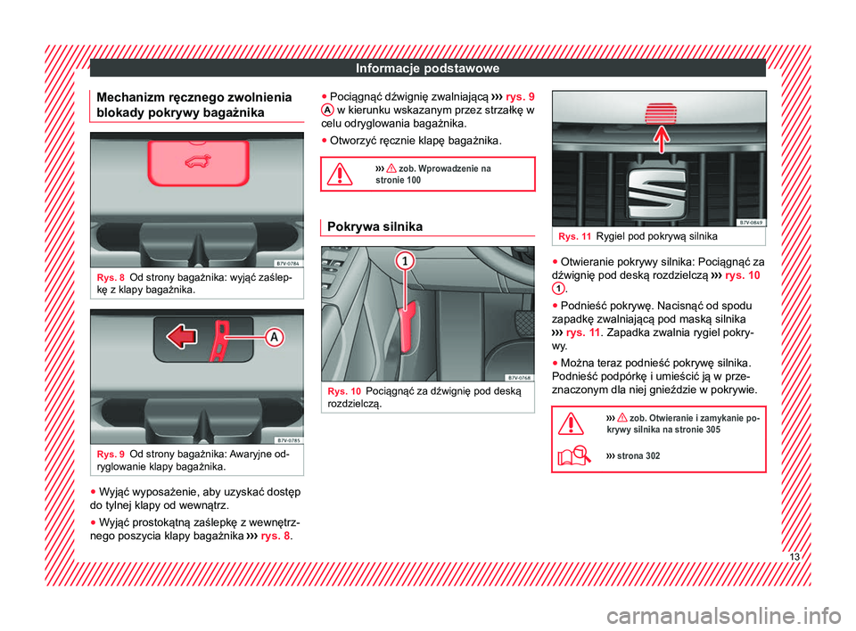 Seat Alhambra 2018 Instrukcja Obsługi (in Polish) Informacje podstawowe
Mechanizm ręcznego zwolnienia
blokady pokrywy bagażnika Rys. 8
Od strony bagażnika: wyjąć zaślep-
kę z klapy bagażnika. Rys. 9
Od strony bagażnika: Awaryjne od-
ryglowan Seat Alhambra 2018 Instrukcja Obsługi (in Polish) Informacje podstawowe
Mechanizm ręcznego zwolnienia
blokady pokrywy bagażnika Rys. 8
Od strony bagażnika: wyjąć zaślep-
kę z klapy bagażnika. Rys. 9
Od strony bagażnika: Awaryjne od-
ryglowan