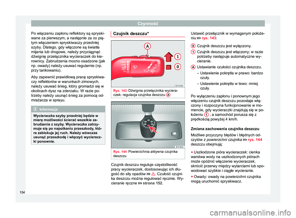 Seat Alhambra 2018 Instrukcja Obsługi (in Polish) Czynność
Po włączeniu zapłonu reflektory są spryski-
wane za pierwszym, a następnie za co pią-
tym włączeniem spryskiwaczy przedniej
szyby. Dlatego, gdy włączone są światła mijania lub Seat Alhambra 2018 Instrukcja Obsługi (in Polish) Czynność
Po włączeniu zapłonu reflektory są spryski-
wane za pierwszym, a następnie za co pią-
tym włączeniem spryskiwaczy przedniej
szyby. Dlatego, gdy włączone są światła mijania lub