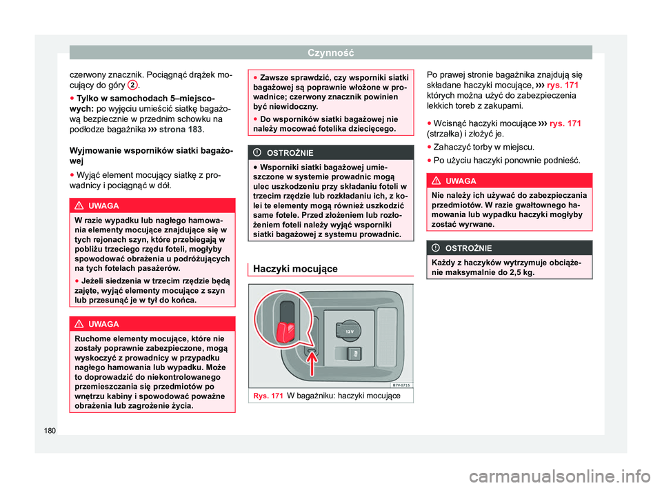 Seat Alhambra 2018 Instrukcja Obsługi (in Polish) Czynność
czerwony znacznik. Pociągnąć drążek mo-
cujący do góry 2 .
● Tylko w samochodach 5–miejsco-
wych: po wyjęciu umieścić siatkę bagażo-
wą bezpiecznie w przednim schowku na
p Seat Alhambra 2018 Instrukcja Obsługi (in Polish) Czynność
czerwony znacznik. Pociągnąć drążek mo-
cujący do góry 2 .
● Tylko w samochodach 5–miejsco-
wych: po wyjęciu umieścić siatkę bagażo-
wą bezpiecznie w przednim schowku na
p