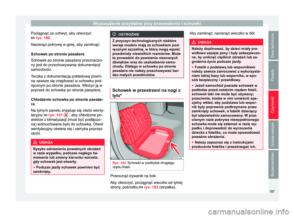 Seat Alhambra 2018 Instrukcja Obsługi (in Polish) Wyposażenie przydatne przy przewożeniu i schowki
Pociągnąć za uchwyt, aby otworzyć
›› ›
rys. 180.
Nacisnąć pokrywę w górę, aby zamknąć.
Schowek po stronie pasażera
Schowek po st Seat Alhambra 2018 Instrukcja Obsługi (in Polish) Wyposażenie przydatne przy przewożeniu i schowki
Pociągnąć za uchwyt, aby otworzyć
›› ›
rys. 180.
Nacisnąć pokrywę w górę, aby zamknąć.
Schowek po stronie pasażera
Schowek po st
