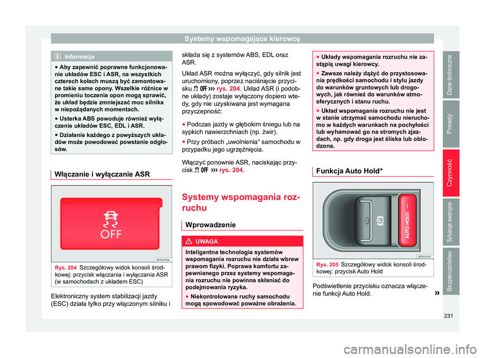 Seat Alhambra 2018 Instrukcja Obsługi (in Polish) Systemy wspomagające kierowcę
Informacja
● Aby zapewnić poprawne funkcjonowa-
nie układów ESC i ASR, na wszystkich
czterech kołach muszą być zamontowa-
ne takie same opony . Wszelkie różni Seat Alhambra 2018 Instrukcja Obsługi (in Polish) Systemy wspomagające kierowcę
Informacja
● Aby zapewnić poprawne funkcjonowa-
nie układów ESC i ASR, na wszystkich
czterech kołach muszą być zamontowa-
ne takie same opony . Wszelkie różni