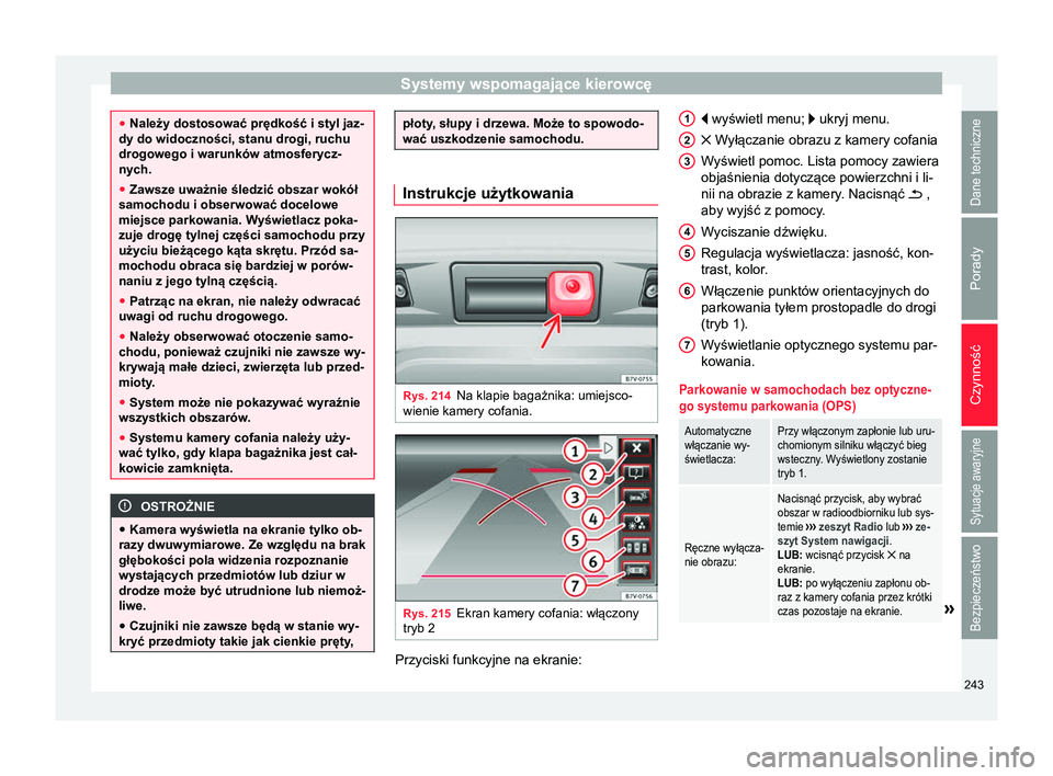 Seat Alhambra 2018 Instrukcja Obsługi (in Polish) Systemy wspomagające kierowcę
●
Należy dostosować prędkość i styl jaz-
dy do widoczności, stanu drogi, ruchu
drogowego i warunków atmosferycz-
nych.
● Zawsze uważnie śledzić obszar wok Seat Alhambra 2018 Instrukcja Obsługi (in Polish) Systemy wspomagające kierowcę
●
Należy dostosować prędkość i styl jaz-
dy do widoczności, stanu drogi, ruchu
drogowego i warunków atmosferycz-
nych.
● Zawsze uważnie śledzić obszar wok