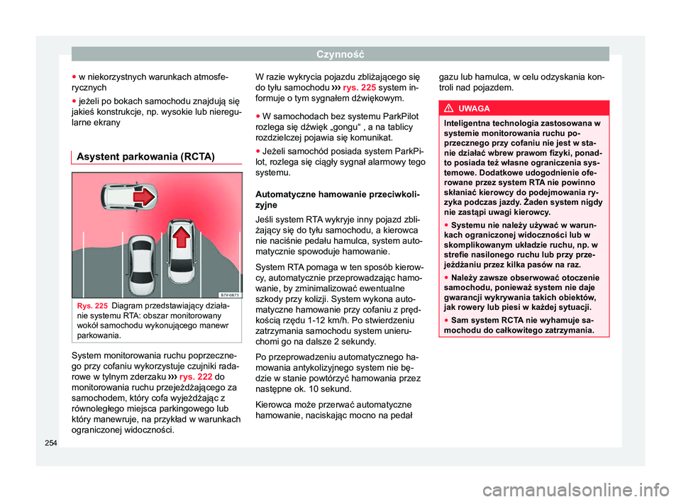 Seat Alhambra 2018 Instrukcja Obsługi (in Polish) Czynność
● w niekorzystnych warunkach atmosfe-
rycznych
● jeżeli po bokach samochodu znajdują się
jakieś konstrukcje, np. wysokie lub nieregu-
larne ekrany
Asystent parkowania (RCTA) Rys. 22 Seat Alhambra 2018 Instrukcja Obsługi (in Polish) Czynność
● w niekorzystnych warunkach atmosfe-
rycznych
● jeżeli po bokach samochodu znajdują się
jakieś konstrukcje, np. wysokie lub nieregu-
larne ekrany
Asystent parkowania (RCTA) Rys. 22