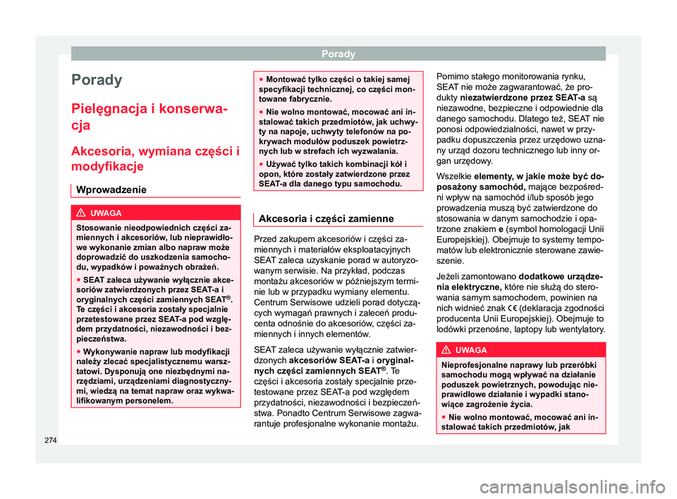Seat Alhambra 2018 Instrukcja Obsługi (in Polish) Porady
Porady
Pielęgnacja i konserwa-
cja
Akcesoria, wymiana części i
modyfikacje Wprowadzenie UWAGA
Stosowanie nieodpowiednich części za-
miennych i akcesoriów, lub nieprawidło- we wykonanie z Seat Alhambra 2018 Instrukcja Obsługi (in Polish) Porady
Porady
Pielęgnacja i konserwa-
cja
Akcesoria, wymiana części i
modyfikacje Wprowadzenie UWAGA
Stosowanie nieodpowiednich części za-
miennych i akcesoriów, lub nieprawidło- we wykonanie z