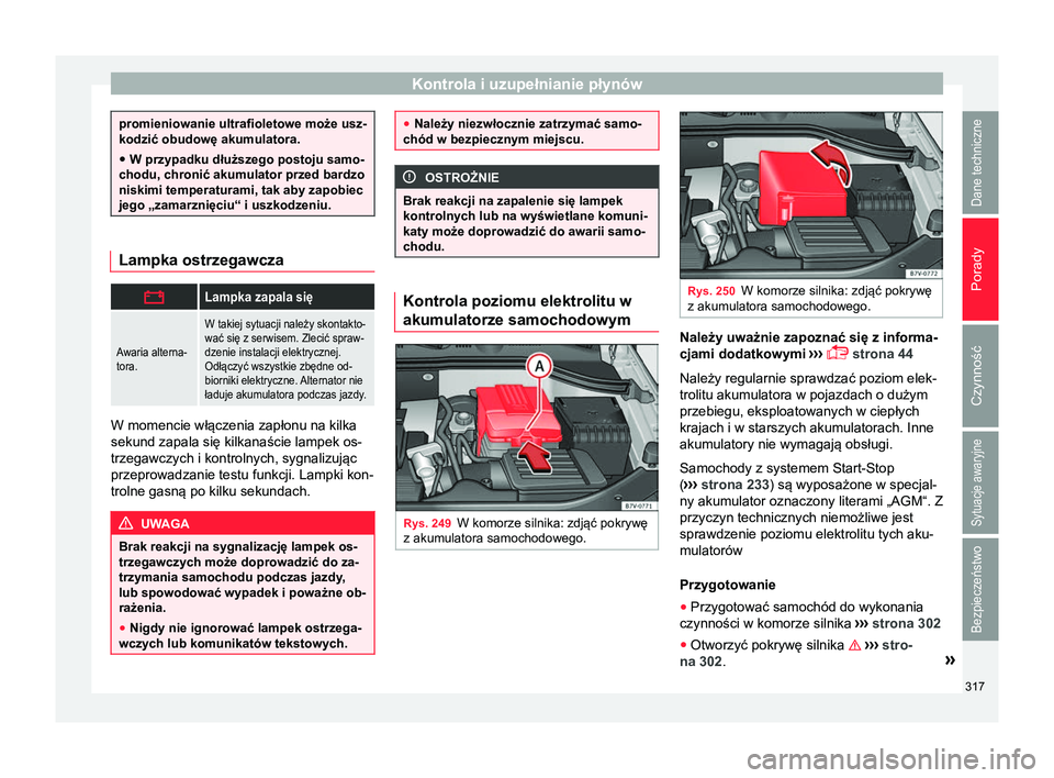 Seat Alhambra 2018 Instrukcja Obsługi (in Polish) Kontrola i uzupełnianie płynów
promieniowanie ultrafioletowe może usz-
kodzić obudowę akumulatora.
● W przypadku dłuższego postoju samo-
chodu, chronić akumulator przed bardzo
niskimi tempe Seat Alhambra 2018 Instrukcja Obsługi (in Polish) Kontrola i uzupełnianie płynów
promieniowanie ultrafioletowe może usz-
kodzić obudowę akumulatora.
● W przypadku dłuższego postoju samo-
chodu, chronić akumulator przed bardzo
niskimi tempe