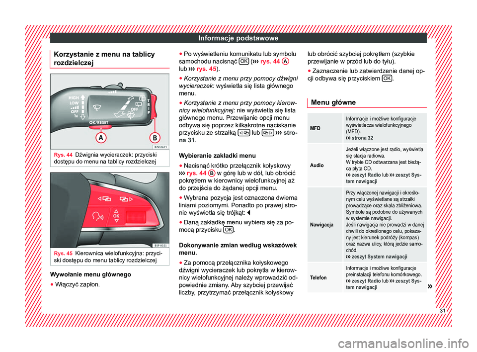 Seat Alhambra 2018 Instrukcja Obsługi (in Polish) Informacje podstawowe
Korzystanie z menu na tablicy
rozdzielczej Rys. 44
Dźwignia wycieraczek: przyciski
dostępu do menu na tablicy rozdzielczej Rys. 45
Kierownica wielofunkcyjna: przyci-
ski dostę Seat Alhambra 2018 Instrukcja Obsługi (in Polish) Informacje podstawowe
Korzystanie z menu na tablicy
rozdzielczej Rys. 44
Dźwignia wycieraczek: przyciski
dostępu do menu na tablicy rozdzielczej Rys. 45
Kierownica wielofunkcyjna: przyci-
ski dostę