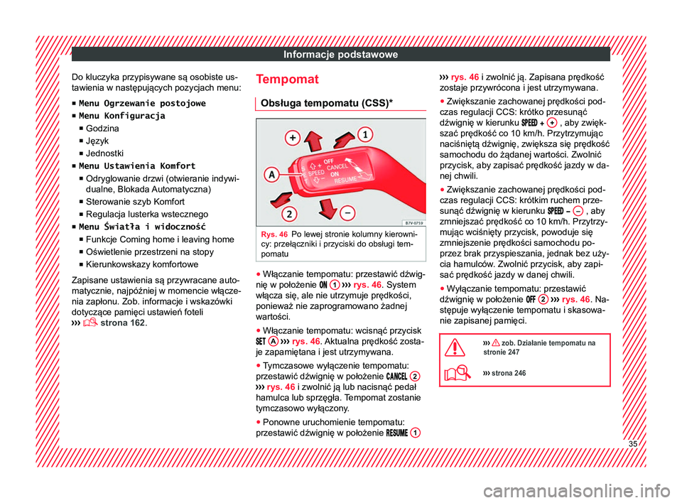 Seat Alhambra 2018 Instrukcja Obsługi (in Polish) Informacje podstawowe
Do kluczyka przypisywane są osobiste us-
tawienia w następujących pozycjach menu:
■ Menu Ogrzewanie postojowe
■ Menu Konfiguracja
■ Godzina
■ Język
■ Jednostki
■ Seat Alhambra 2018 Instrukcja Obsługi (in Polish) Informacje podstawowe
Do kluczyka przypisywane są osobiste us-
tawienia w następujących pozycjach menu:
■ Menu Ogrzewanie postojowe
■ Menu Konfiguracja
■ Godzina
■ Język
■ Jednostki
■