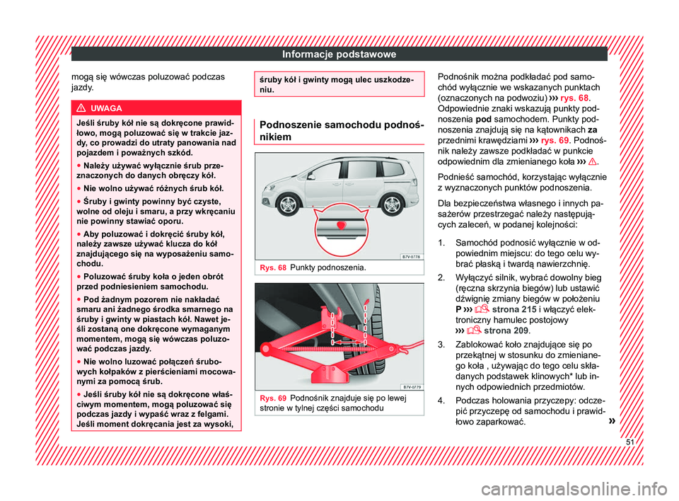 Seat Alhambra 2018 Instrukcja Obsługi (in Polish) Informacje podstawowe
mogą się wówczas poluzować podczas
jazdy. UWAGA
Jeśli śruby kół nie są dokręcone prawid-
łowo, mogą poluzować się w trakcie jaz-
dy, co prowadzi do utraty panowania Seat Alhambra 2018 Instrukcja Obsługi (in Polish) Informacje podstawowe
mogą się wówczas poluzować podczas
jazdy. UWAGA
Jeśli śruby kół nie są dokręcone prawid-
łowo, mogą poluzować się w trakcie jaz-
dy, co prowadzi do utraty panowania
