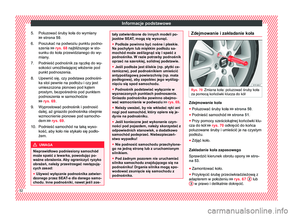 Seat Alhambra 2018 Instrukcja Obsługi (in Polish) Informacje podstawowe
Poluzować śruby koła do wymiany
›› ›
strona 50 .
Poszukać na podwoziu punktu podno-
szenia ››› rys. 68 najbliższego w sto-
sunku do koła przewidzianego do wy Seat Alhambra 2018 Instrukcja Obsługi (in Polish) Informacje podstawowe
Poluzować śruby koła do wymiany
›› ›
strona 50 .
Poszukać na podwoziu punktu podno-
szenia ››› rys. 68 najbliższego w sto-
sunku do koła przewidzianego do wy