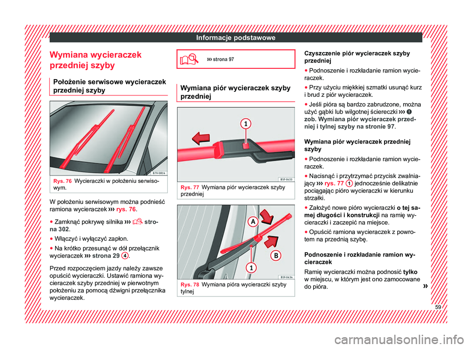 Seat Alhambra 2018 Instrukcja Obsługi (in Polish) Informacje podstawowe
Wymiana wycieraczek
przedniej szyby Położenie serwisowe wycieraczek
przedniej szyby Rys. 76
Wycieraczki w położeniu serwiso-
wym. W położeniu serwisowym można podnieść
r Seat Alhambra 2018 Instrukcja Obsługi (in Polish) Informacje podstawowe
Wymiana wycieraczek
przedniej szyby Położenie serwisowe wycieraczek
przedniej szyby Rys. 76
Wycieraczki w położeniu serwiso-
wym. W położeniu serwisowym można podnieść
r