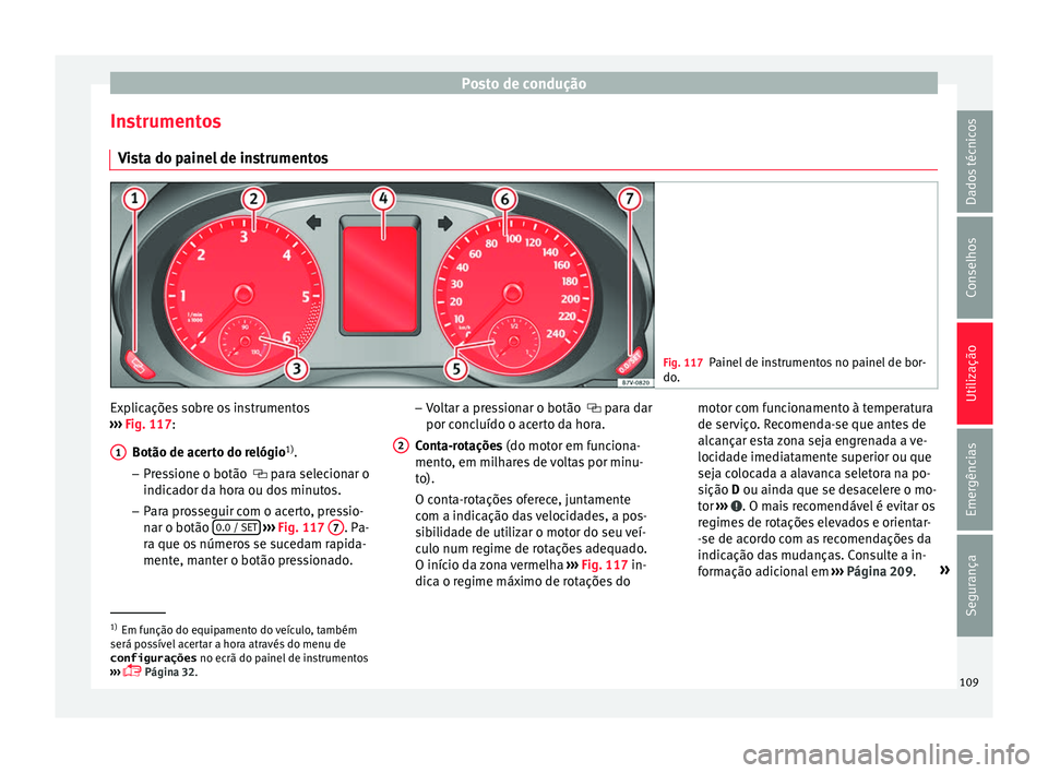 Seat Alhambra 2018  Manual do proprietário (in Portuguese)  Posto de condução
Instrumentos V i
s
ta do painel de instrumentos Fig. 117
Painel de instrumentos no painel de bor-
do . Explicações sobre os instrumentos
› ›
›

 Fig. 117:
Botão de acerto 