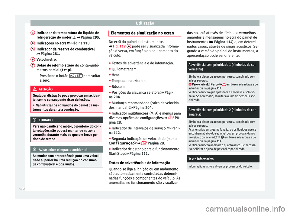 Seat Alhambra 2018  Manual do proprietário (in Portuguese)  Utilização
Indicador da temperatura do líquido de
r efrig
er
ação do motor   ››› Página 295.
Indicações no ecrã  ›››  Página 110.
Indicador da reserva do combustível
››