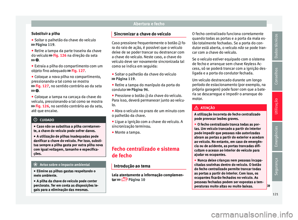 Seat Alhambra 2018  Manual do proprietário (in Portuguese)  Abertura e fecho
Substituir a pilha
● Soltar o palhetão da chave do veículo
› ›
›
  Página 119.
● Retire a tampa da parte traseira da chave
do veíc
 ulo ››› Fig. 126 na direção d