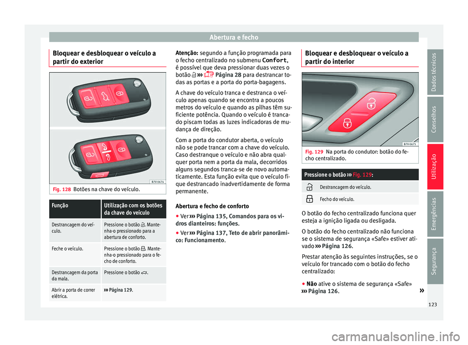Seat Alhambra 2018  Manual do proprietário (in Portuguese)  Abertura e fecho
Bloquear e desbloquear o veículo a
p ar
tir do e
xteriorFig. 128
Botões na chave do veículo.
FunçãoUtilização com os botões
da chave do veículo
Destrancagem do veí-
culo.Pre