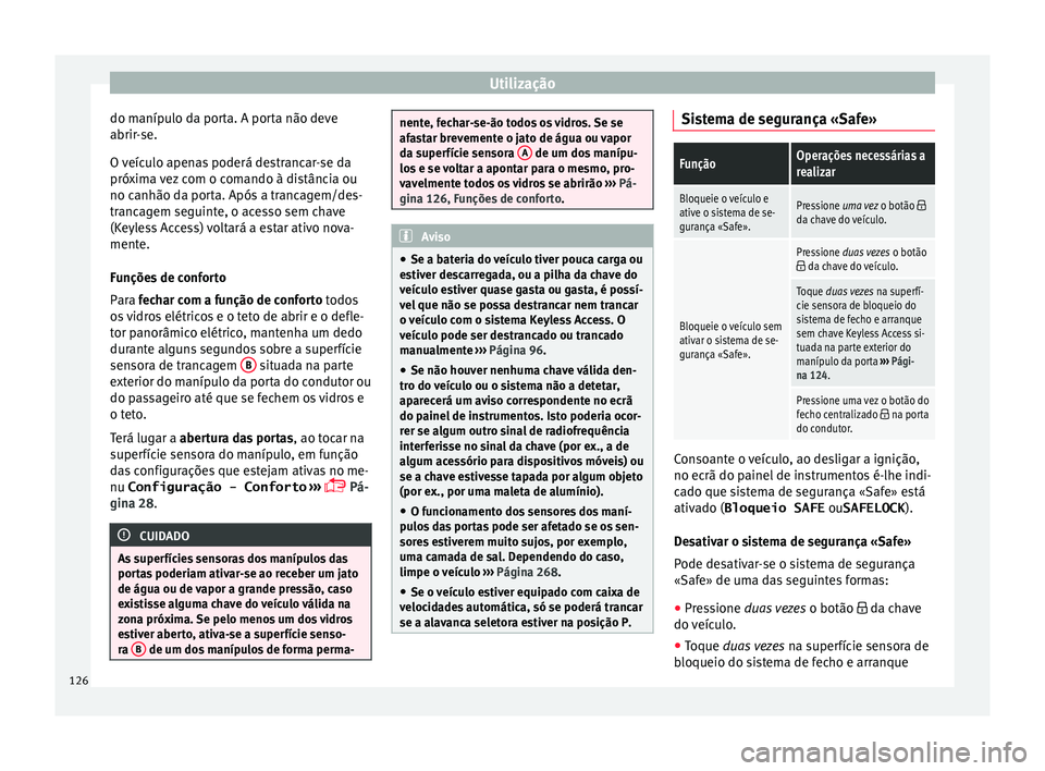 Seat Alhambra 2018  Manual do proprietário (in Portuguese)  Utilização
do manípulo da porta. A porta não deve
abrir -
se.
O 
veículo apenas poderá destrancar-se da
próxima vez com o comando à distância ou
no canhão da porta. Após a trancagem/des-
tr