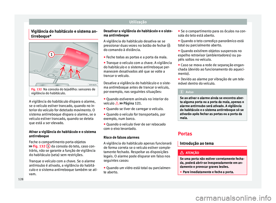 Seat Alhambra 2018  Manual do proprietário (in Portuguese)  Utilização
Vigilância do habitáculo e sistema an-
tirr e
boque* Fig. 132
Na consola do tejadilho: sensores de
v igi
lânc
ia do habitáculo. A vigilância do habitáculo dispara o alarme,
se o 
v
