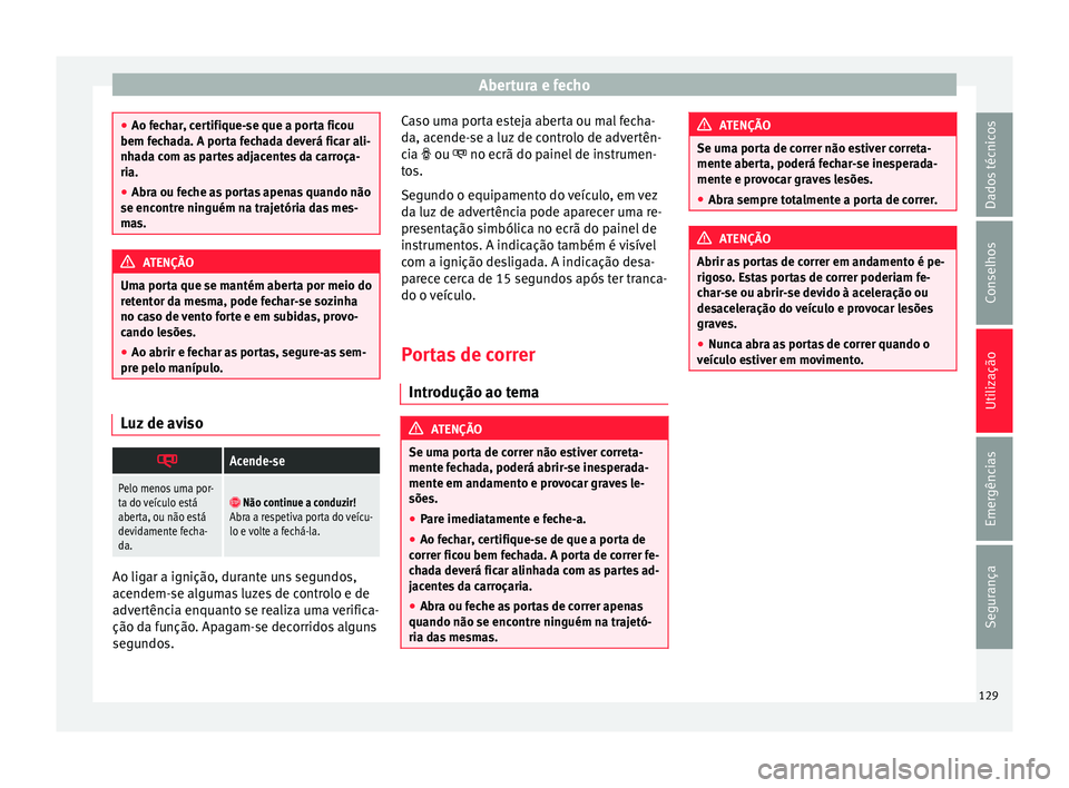 Seat Alhambra 2018  Manual do proprietário (in Portuguese)  Abertura e fecho
●
Ao fec h
ar, certifique-se que a porta ficou
bem fechada. A porta fechada deverá ficar ali-
nhada com as partes adjacentes da carroça-
ria.
● Abra ou feche as portas apenas qu