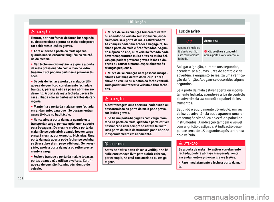 Seat Alhambra 2018  Manual do proprietário (in Portuguese)  Utilização
ATENÇÃO
Trancar, abrir ou fechar de forma inadequada
ou des c
ontrolada a porta da mala pode provo-
car acidentes e lesões graves.
● Abra ou feche a porta da mala apenas
quando não 