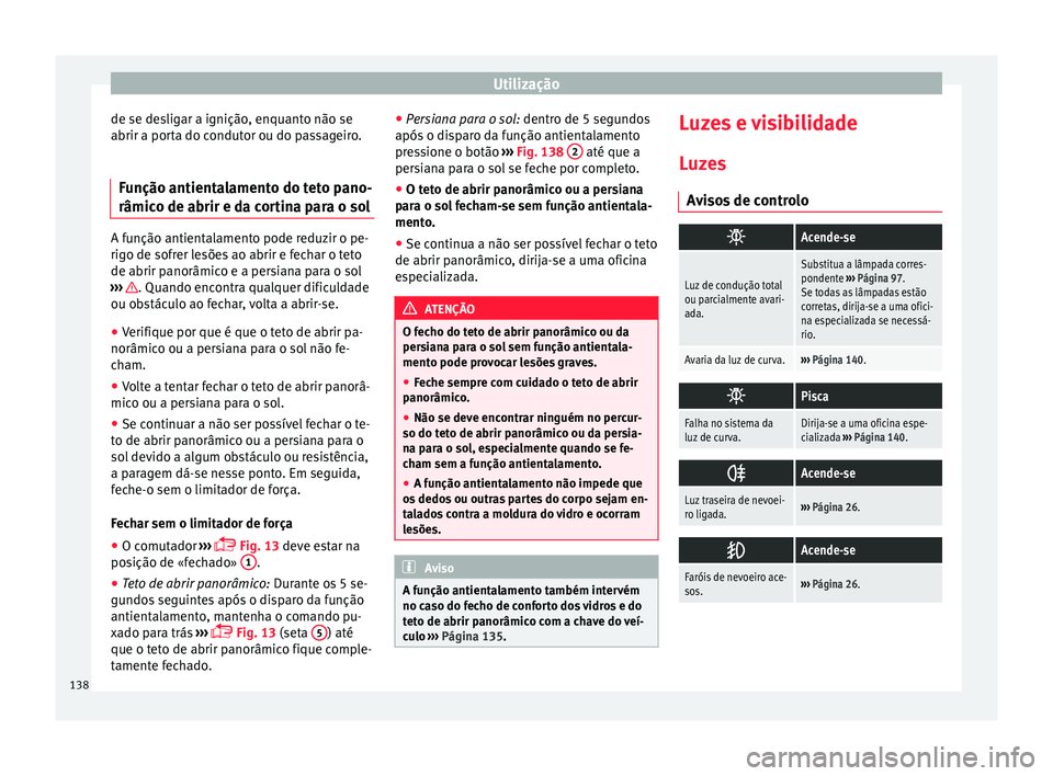 Seat Alhambra 2018  Manual do proprietário (in Portuguese)  Utilização
de se desligar a ignição, enquanto não se
abrir a por t
a do c
ondutor ou do passageiro.
Função antientalamento do teto pano-
râmico de abrir e da c
 ortina para o solA função ant
